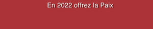 EN 2022 OFFREZ LA PAIX